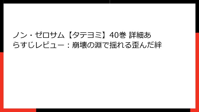 ノン・ゼロサム【タテヨミ】40巻 詳細あらすじレビュー：崩壊の淵で揺れる歪んだ絆