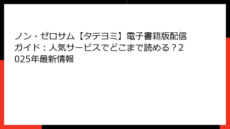 ノン・ゼロサム【タテヨミ】電子書籍版配信ガイド：人気サービスでどこまで読める？2025年最新情報