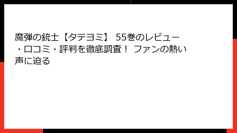 魔弾の銃士【タテヨミ】 55巻のレビュー・口コミ・評判を徹底調査！ ファンの熱い声に迫る