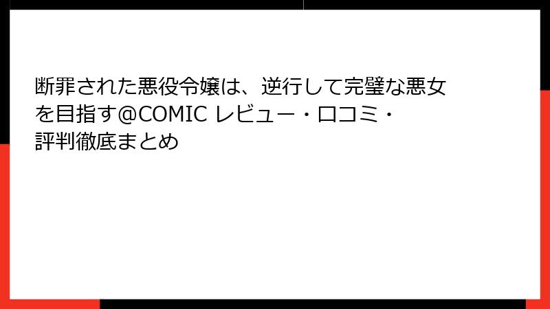 断罪された悪役令嬢は、逆行して完璧な悪女を目指す@COMIC レビュー・口コミ・評判徹底まとめ