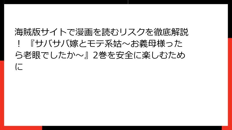 海賊版サイトで漫画を読むリスクを徹底解説！ 『サバサバ嫁とモテ系姑～お義母様ったら老眼でしたか～』2巻を安全に楽しむために