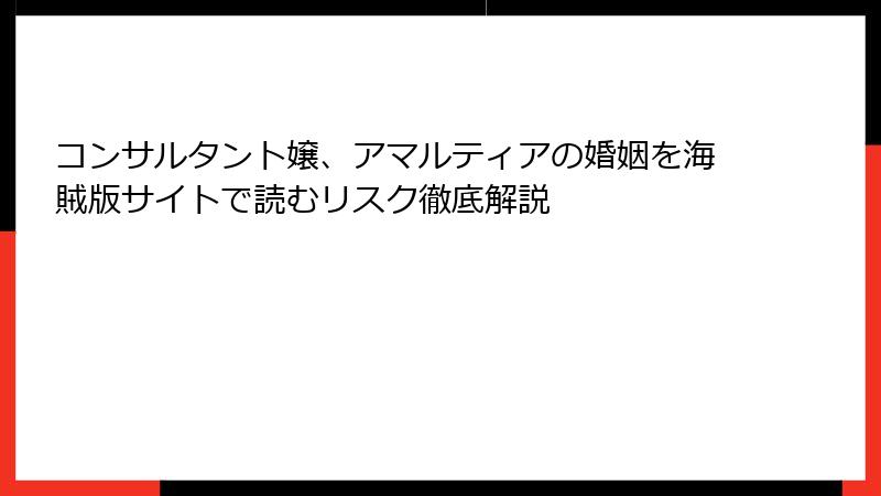 コンサルタント嬢、アマルティアの婚姻を海賊版サイトで読むリスク徹底解説