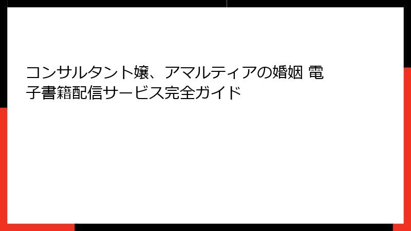 コンサルタント嬢、アマルティアの婚姻 電子書籍配信サービス完全ガイド