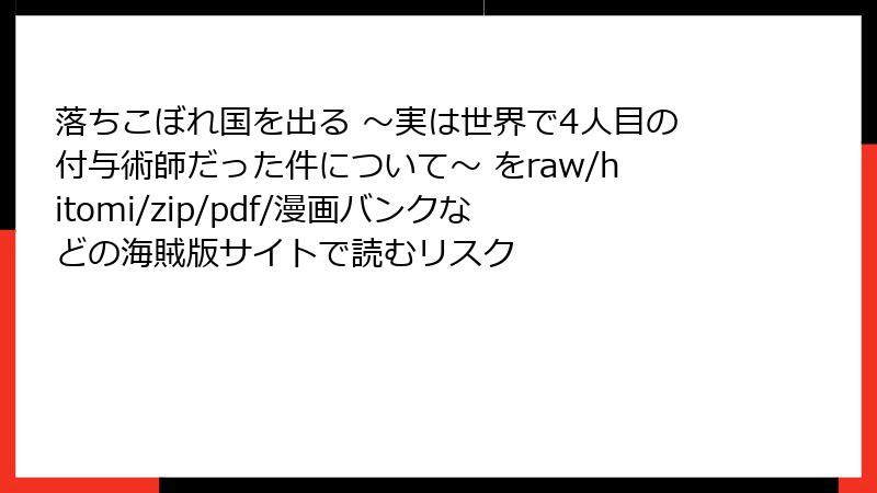 落ちこぼれ国を出る ～実は世界で4人目の付与術師だった件について～ をraw/hitomi/zip/pdf/漫画バンクなどの海賊版サイトで読むリスク