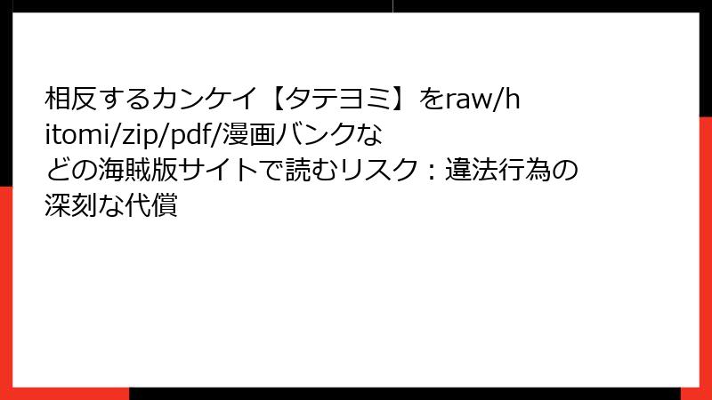 相反するカンケイ【タテヨミ】をraw/hitomi/zip/pdf/漫画バンクなどの海賊版サイトで読むリスク：違法行為の深刻な代償