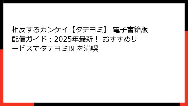 相反するカンケイ【タテヨミ】 電子書籍版配信ガイド：2025年最新！ おすすめサービスでタテヨミBLを満喫