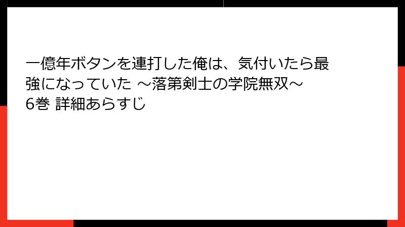 一億年ボタンを連打した俺は、気付いたら最強になっていた ～落第剣士の学院無双～ 6巻 詳細あらすじ