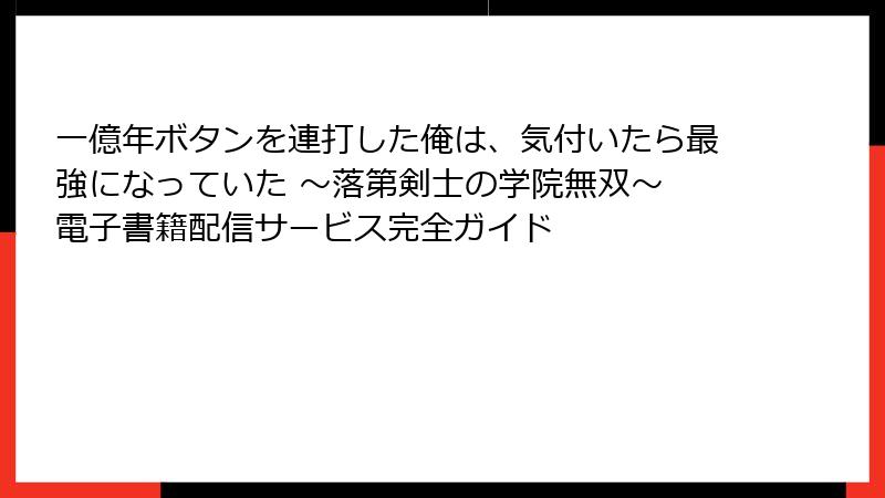 一億年ボタンを連打した俺は、気付いたら最強になっていた ～落第剣士の学院無双～ 電子書籍配信サービス完全ガイド