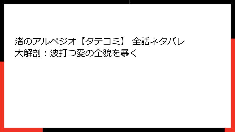 渚のアルペジオ【タテヨミ】 全話ネタバレ大解剖：波打つ愛の全貌を暴く