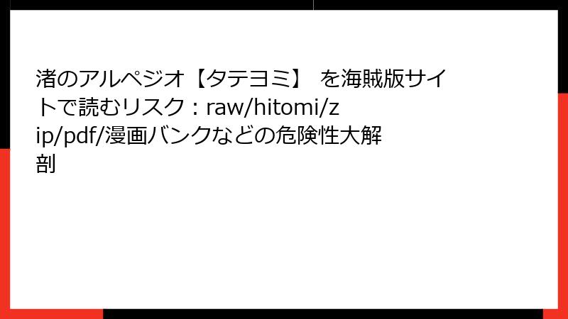 渚のアルペジオ【タテヨミ】 を海賊版サイトで読むリスク：raw/hitomi/zip/pdf/漫画バンクなどの危険性大解剖