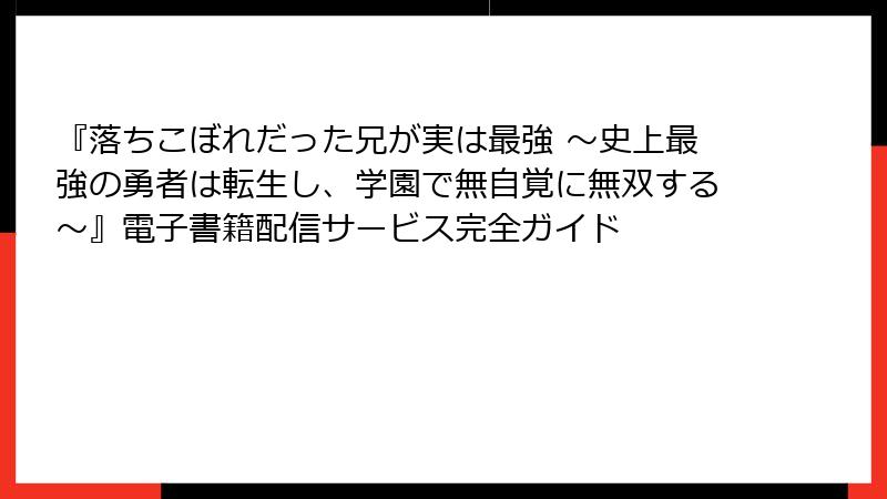 『落ちこぼれだった兄が実は最強 ～史上最強の勇者は転生し、学園で無自覚に無双する～』電子書籍配信サービス完全ガイド
