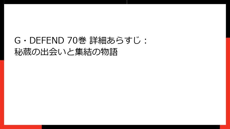 G・DEFEND 70巻 詳細あらすじ：秘蔵の出会いと集結の物語