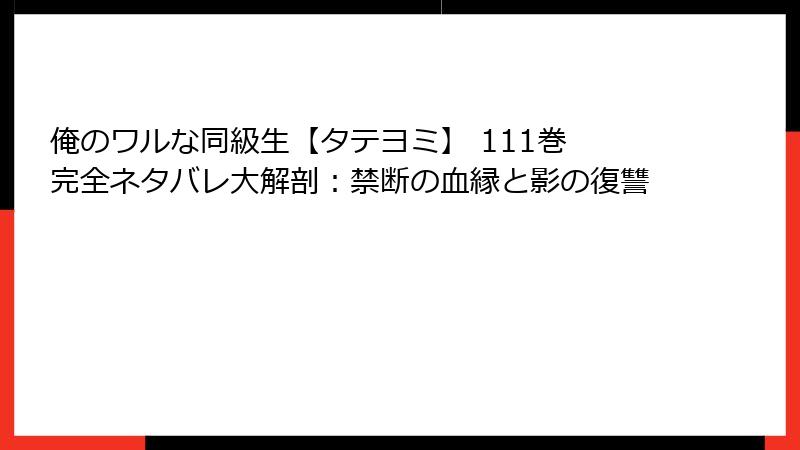 俺のワルな同級生【タテヨミ】 111巻 完全ネタバレ大解剖：禁断の血縁と影の復讐