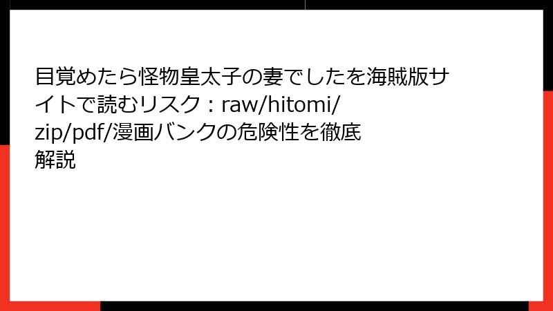 目覚めたら怪物皇太子の妻でしたを海賊版サイトで読むリスク：raw/hitomi/zip/pdf/漫画バンクの危険性を徹底解説