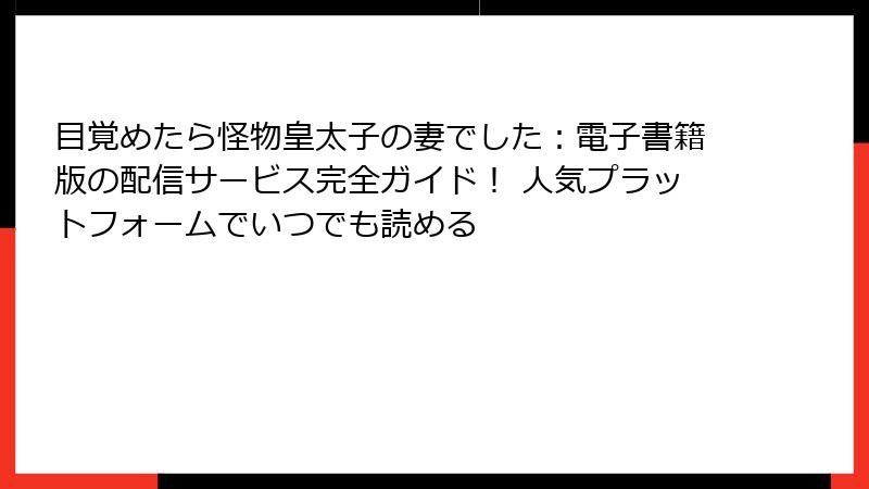 目覚めたら怪物皇太子の妻でした：電子書籍版の配信サービス完全ガイド！ 人気プラットフォームでいつでも読める
