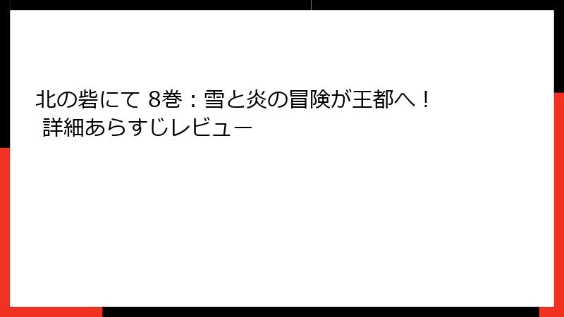 北の砦にて 8巻：雪と炎の冒険が王都へ！ 詳細あらすじレビュー