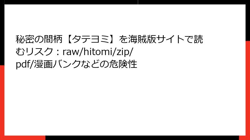 秘密の間柄【タテヨミ】を海賊版サイトで読むリスク：raw/hitomi/zip/pdf/漫画バンクなどの危険性
