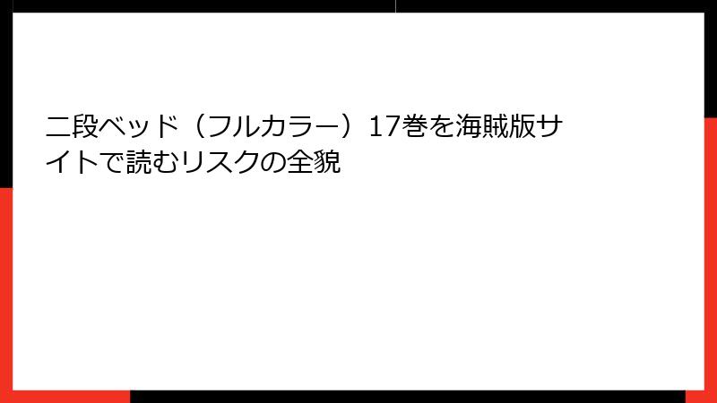 二段ベッド（フルカラー）17巻を海賊版サイトで読むリスクの全貌