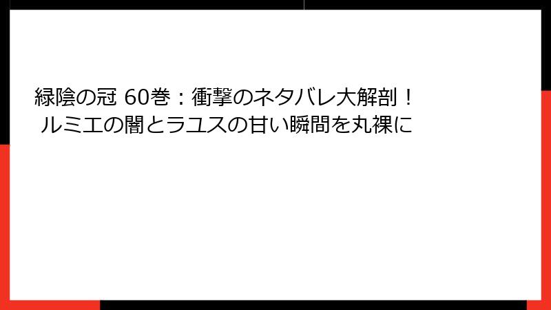 緑陰の冠 60巻：衝撃のネタバレ大解剖！ ルミエの闇とラユスの甘い瞬間を丸裸に