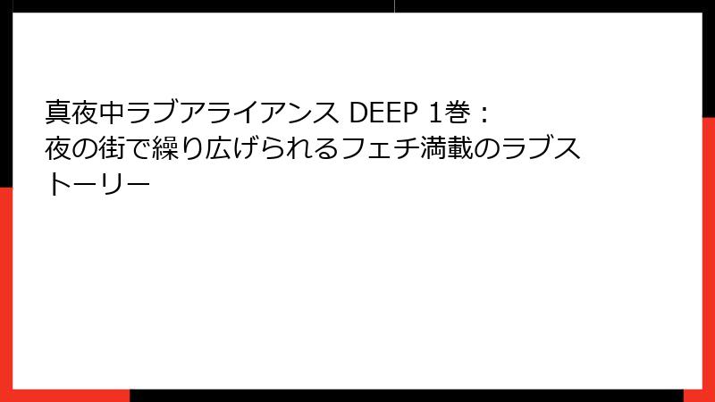 真夜中ラブアライアンス DEEP 1巻：夜の街で繰り広げられるフェチ満載のラブストーリー
