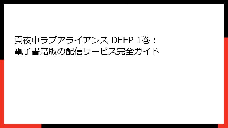 真夜中ラブアライアンス DEEP 1巻：電子書籍版の配信サービス完全ガイド