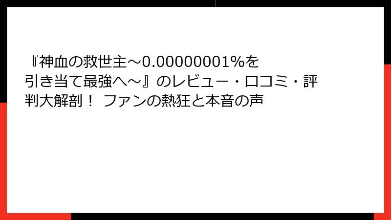 『神血の救世主～0.00000001％を引き当て最強へ～』のレビュー・口コミ・評判大解剖！ ファンの熱狂と本音の声