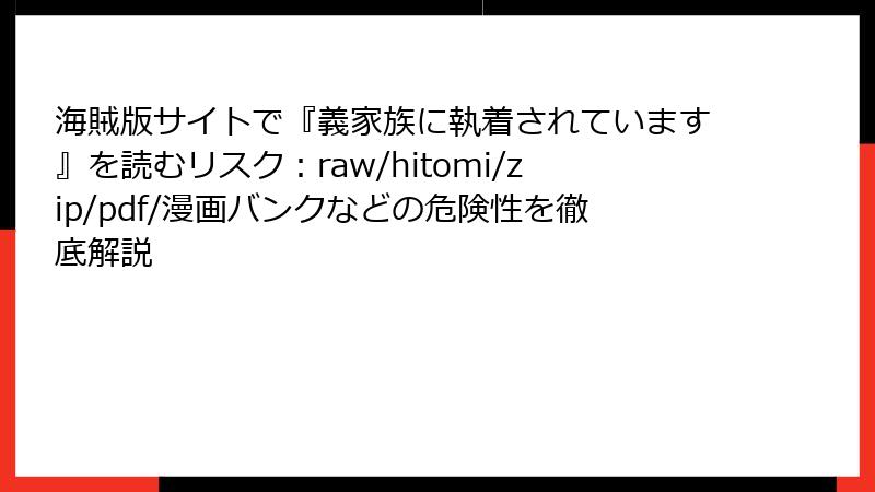 海賊版サイトで『義家族に執着されています』を読むリスク：raw/hitomi/zip/pdf/漫画バンクなどの危険性を徹底解説
