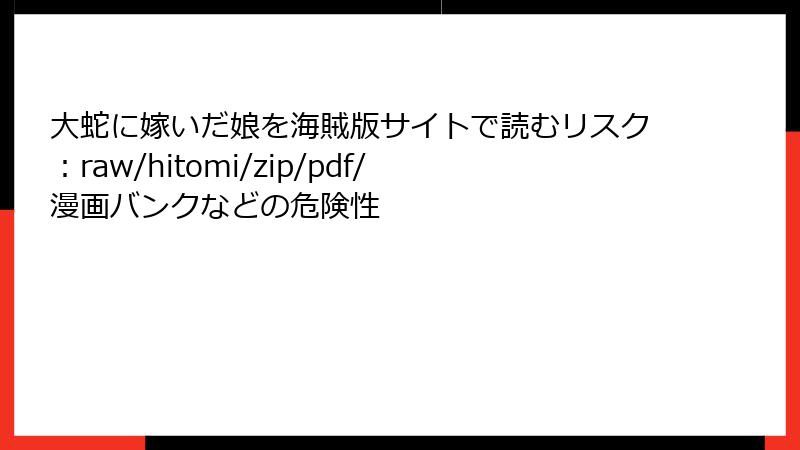 大蛇に嫁いだ娘を海賊版サイトで読むリスク：raw/hitomi/zip/pdf/漫画バンクなどの危険性