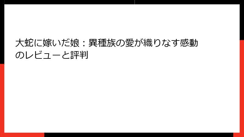 大蛇に嫁いだ娘：異種族の愛が織りなす感動のレビューと評判