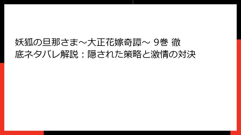 妖狐の旦那さま～大正花嫁奇譚～ 9巻 徹底ネタバレ解説：隠された策略と激情の対決