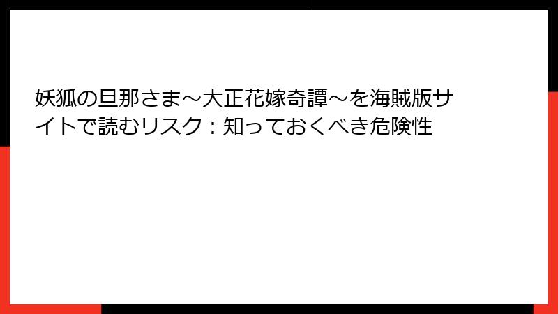 妖狐の旦那さま～大正花嫁奇譚～を海賊版サイトで読むリスク：知っておくべき危険性