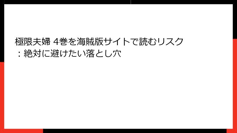 極限夫婦 4巻を海賊版サイトで読むリスク：絶対に避けたい落とし穴