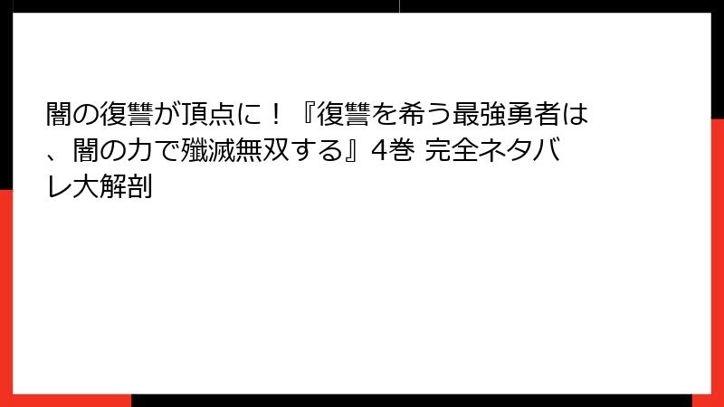 闇の復讐が頂点に！『復讐を希う最強勇者は、闇の力で殲滅無双する』4巻 完全ネタバレ大解剖
