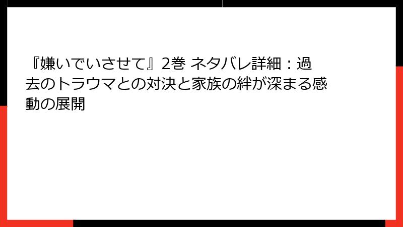 『嫌いでいさせて』2巻 ネタバレ詳細：過去のトラウマとの対決と家族の絆が深まる感動の展開