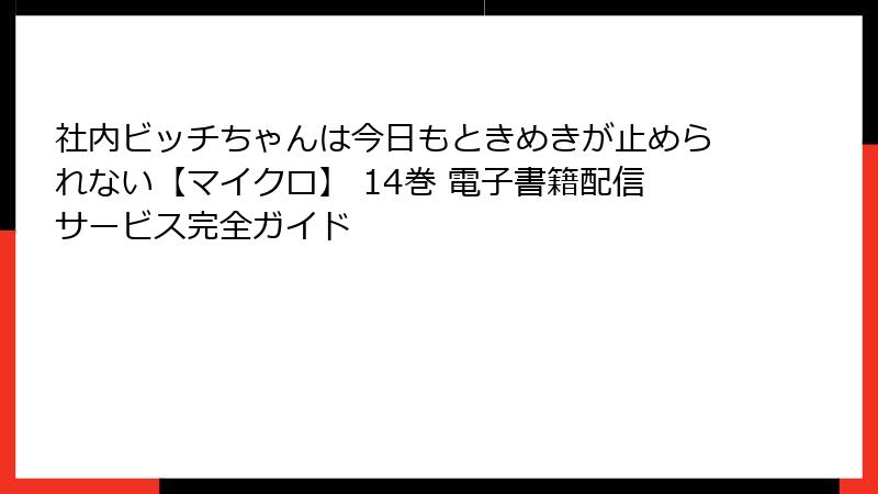 社内ビッチちゃんは今日もときめきが止められない【マイクロ】 14巻 電子書籍配信サービス完全ガイド