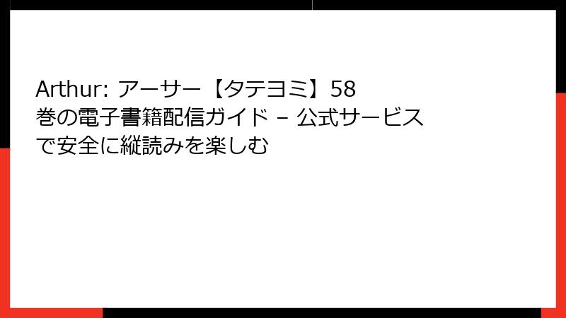 Arthur: アーサー【タテヨミ】58巻の電子書籍配信ガイド – 公式サービスで安全に縦読みを楽しむ