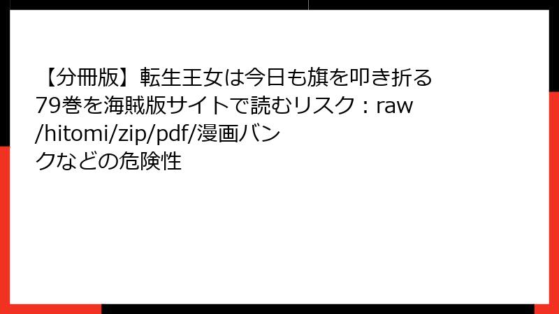 【分冊版】転生王女は今日も旗を叩き折る 79巻を海賊版サイトで読むリスク：raw/hitomi/zip/pdf/漫画バンクなどの危険性