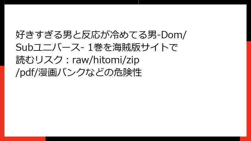 好きすぎる男と反応が冷めてる男-Dom/Subユニバース- 1巻を海賊版サイトで読むリスク：raw/hitomi/zip/pdf/漫画バンクなどの危険性