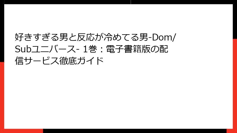 好きすぎる男と反応が冷めてる男-Dom/Subユニバース- 1巻：電子書籍版の配信サービス徹底ガイド