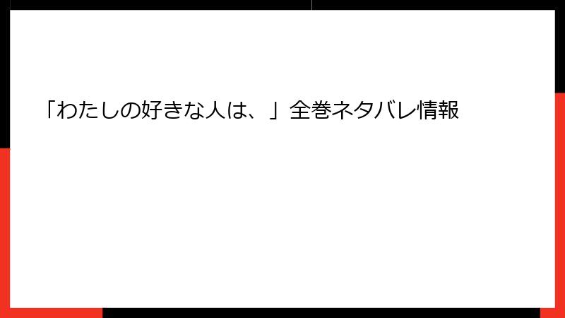 「わたしの好きな人は、」全巻ネタバレ情報