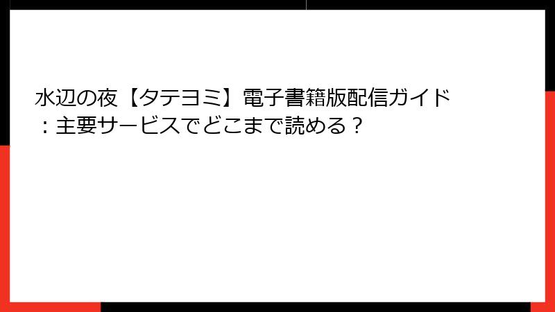 水辺の夜【タテヨミ】電子書籍版配信ガイド：主要サービスでどこまで読める？