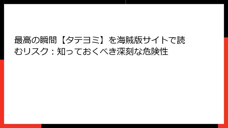 最高の瞬間【タテヨミ】を海賊版サイトで読むリスク：知っておくべき深刻な危険性