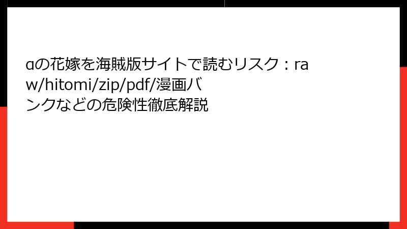 αの花嫁を海賊版サイトで読むリスク：raw/hitomi/zip/pdf/漫画バンクなどの危険性徹底解説