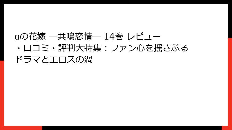 αの花嫁 ─共鳴恋情─ 14巻 レビュー・口コミ・評判大特集：ファン心を揺さぶるドラマとエロスの渦