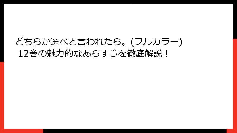 どちらか選べと言われたら。(フルカラー) 12巻の魅力的なあらすじを徹底解説！