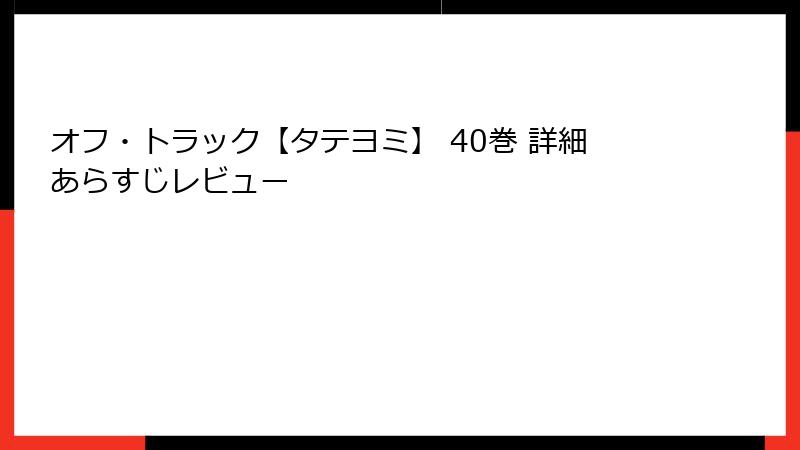 オフ・トラック【タテヨミ】 40巻 詳細あらすじレビュー