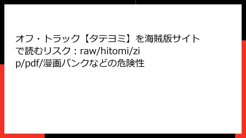 オフ・トラック【タテヨミ】を海賊版サイトで読むリスク：raw/hitomi/zip/pdf/漫画バンクなどの危険性