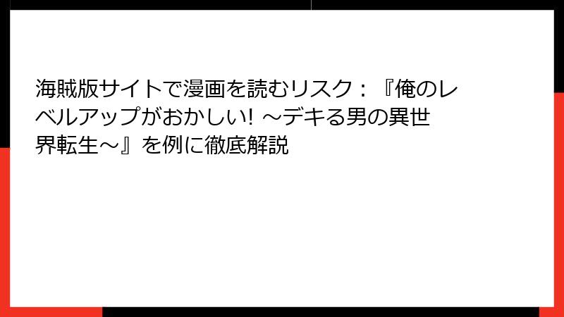 海賊版サイトで漫画を読むリスク：『俺のレベルアップがおかしい! ～デキる男の異世界転生～』を例に徹底解説