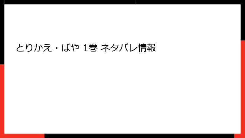 とりかえ・ばや 1巻 ネタバレ情報