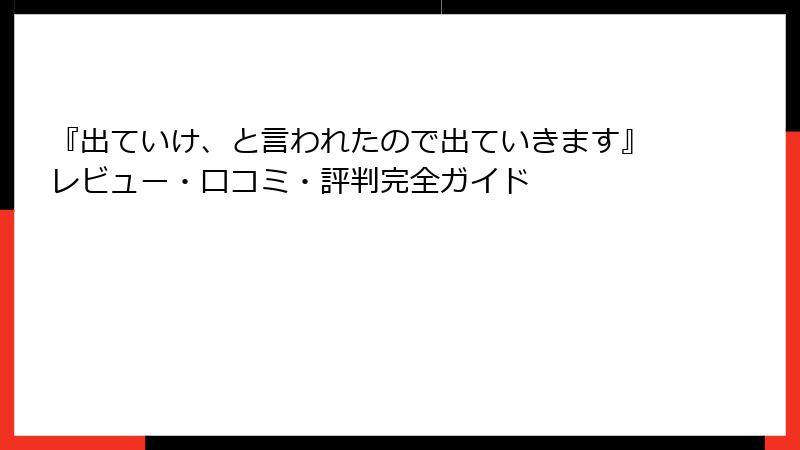 『出ていけ、と言われたので出ていきます』レビュー・口コミ・評判完全ガイド